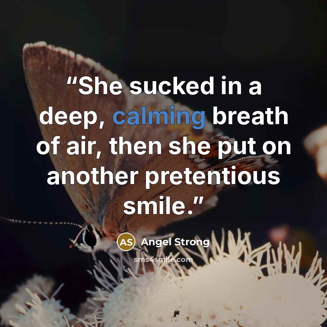 “She sucked in a deep, calming breath of air, then she put on another pretentious smile.” quote by Angel Strong