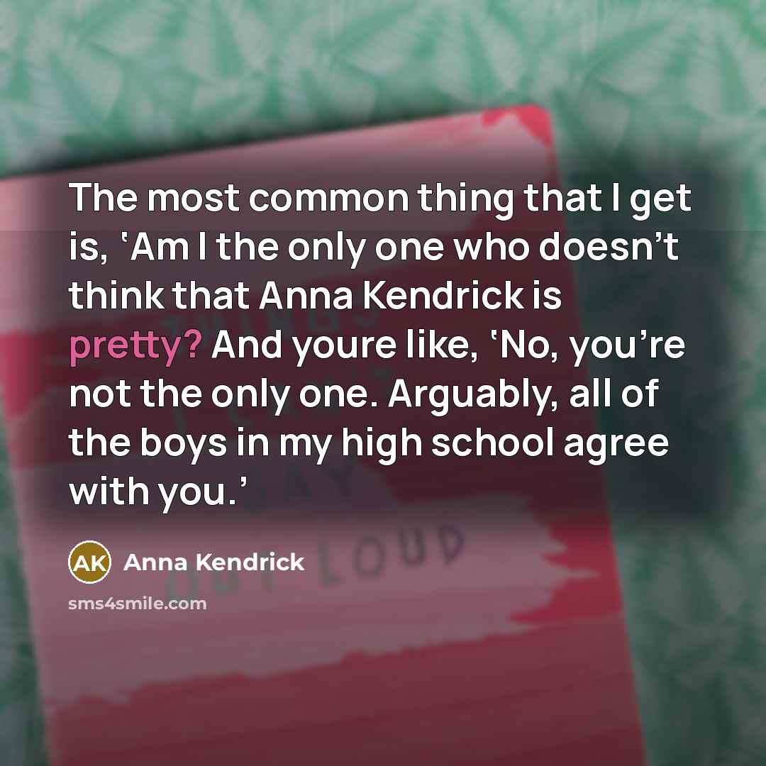 “The most common thing that I get is, ‘Am I…” quote by Anna Kendrick