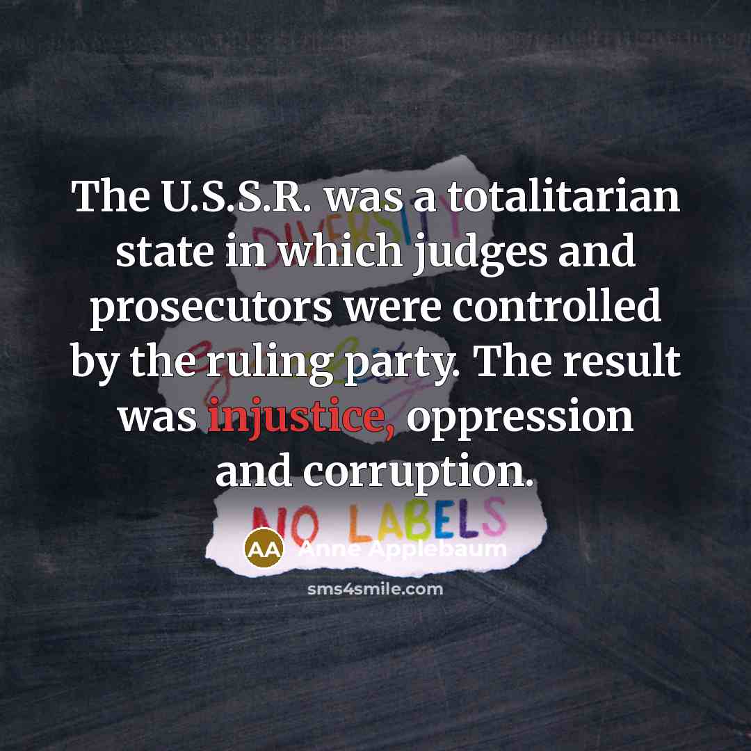 “The U.S.S.R. was a totalitarian state in which judges and…” quote by Anne Applebaum