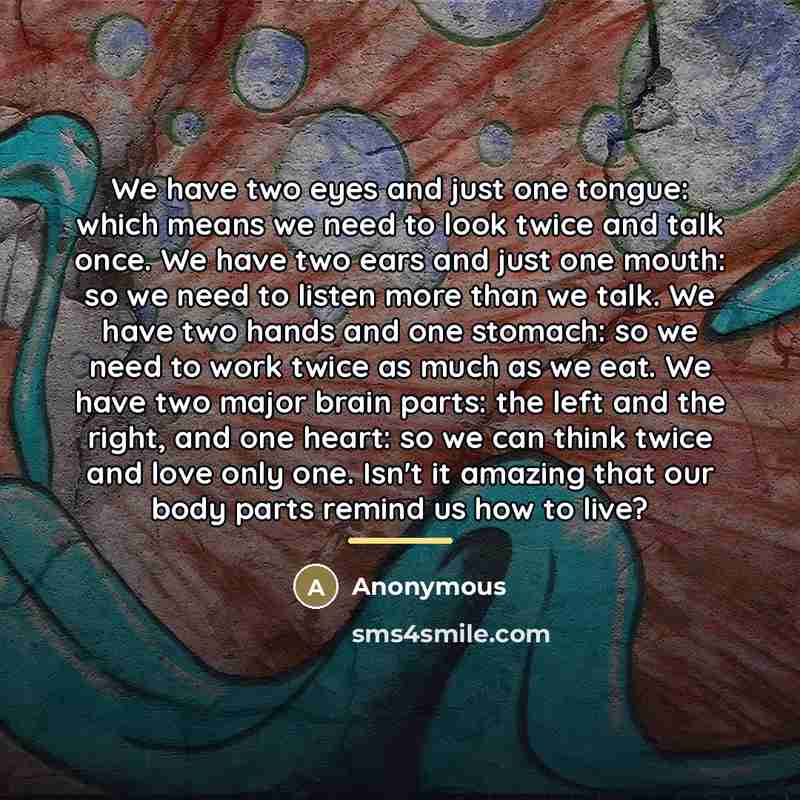 “We have two eyes and just one tongue: which means…” quote by Anonymous