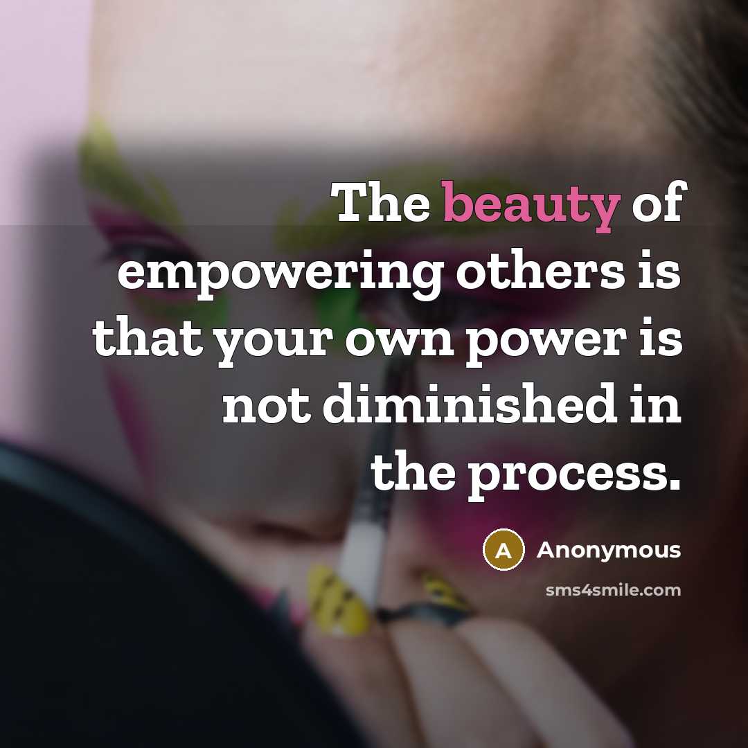 “The beauty of empowering others is that your own power…” quote by Anonymous