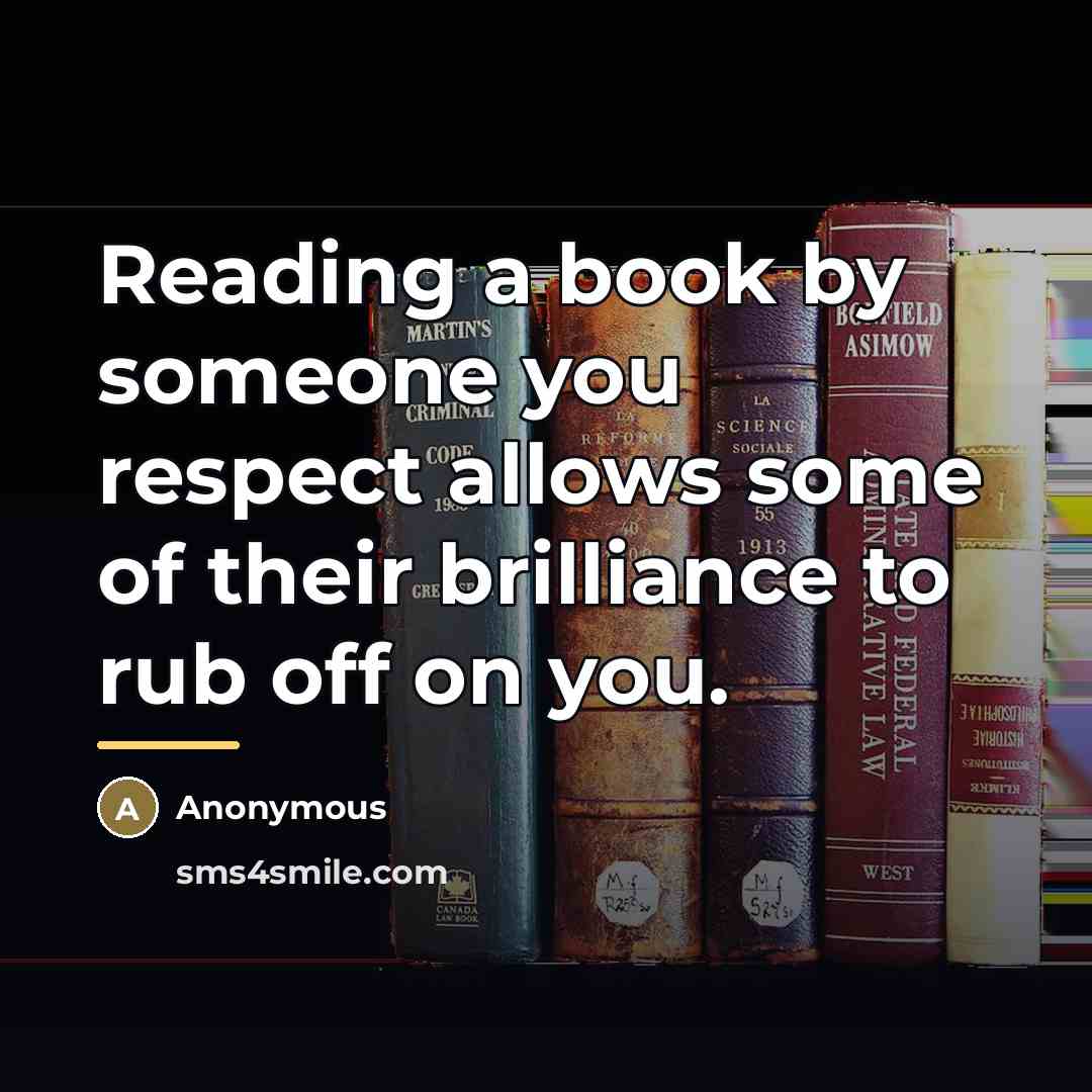 “Reading a book by someone you respect allows some of…” quote by Anonymous