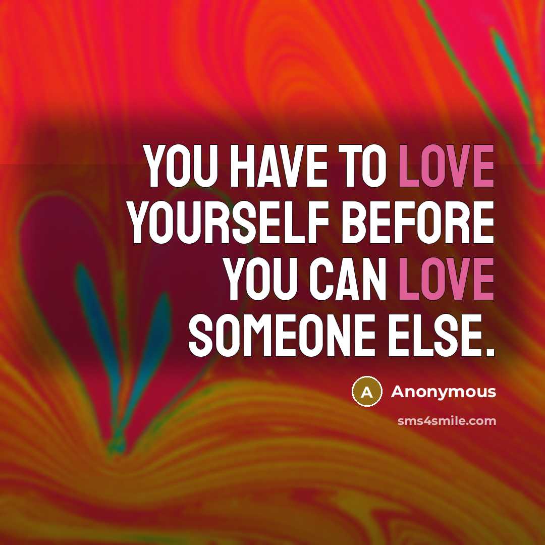 “You have to love yourself before you can love someone…” quote by Anonymous