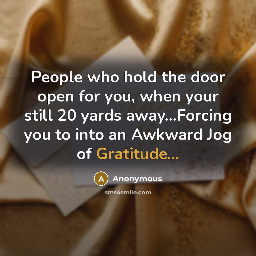 “People who hold the door open for you, when your…” quote by Anonymous