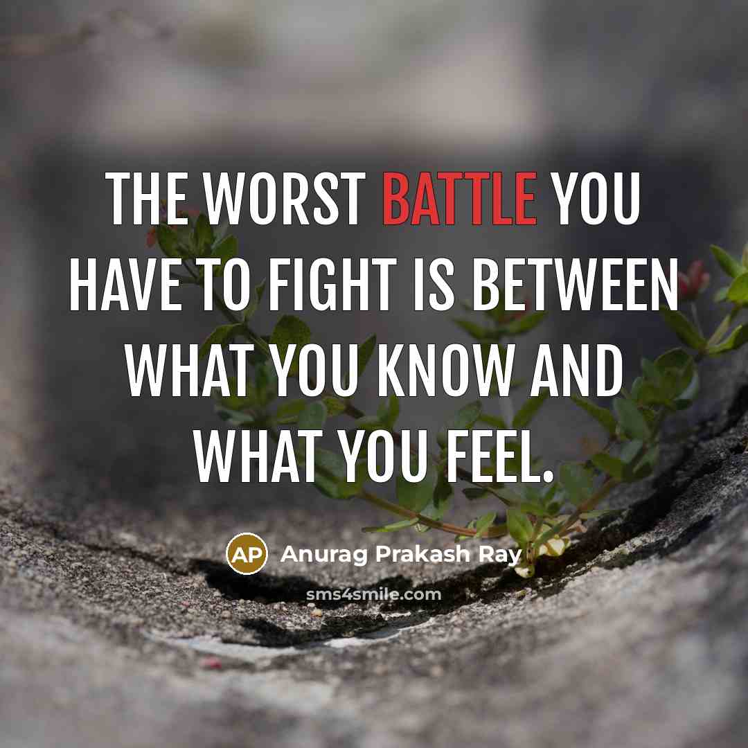 “The worst battle you have to fight is between what…” quote by Anurag Prakash Ray