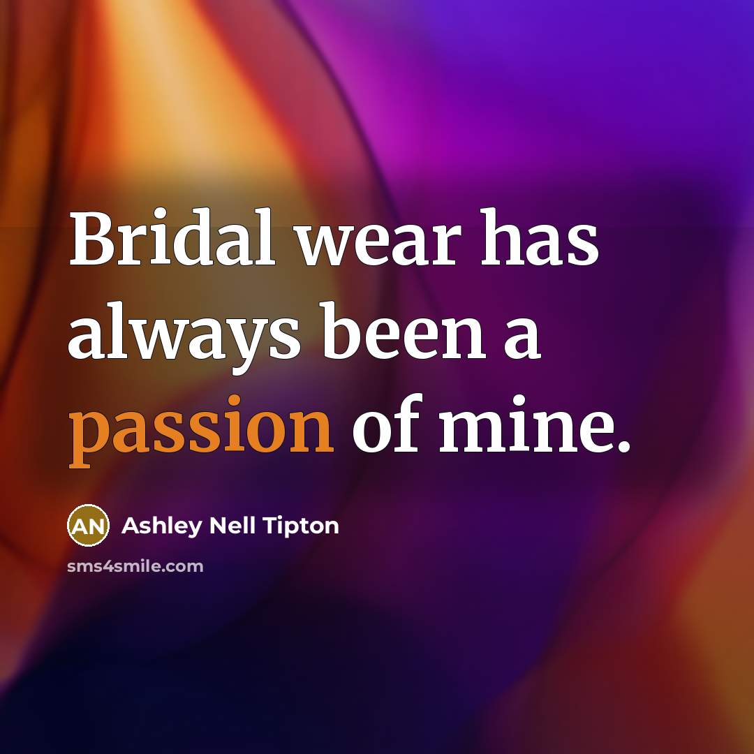 “Bridal wear has always been a passion of mine.…” quote by Ashley Nell Tipton