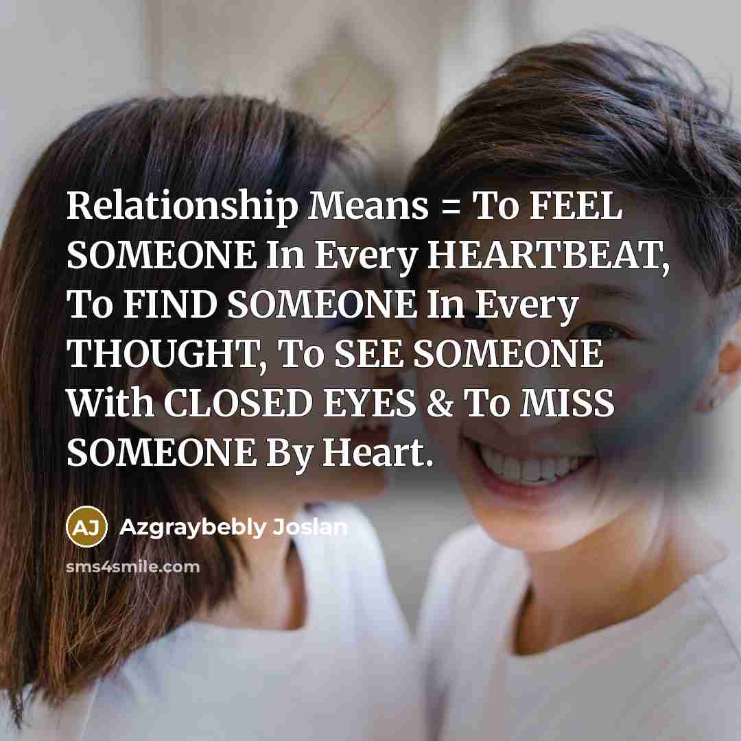 “Relationship Means = To FEEL SOMEONE In Every HEARTBEAT, To…” quote by Azgraybebly Joslan