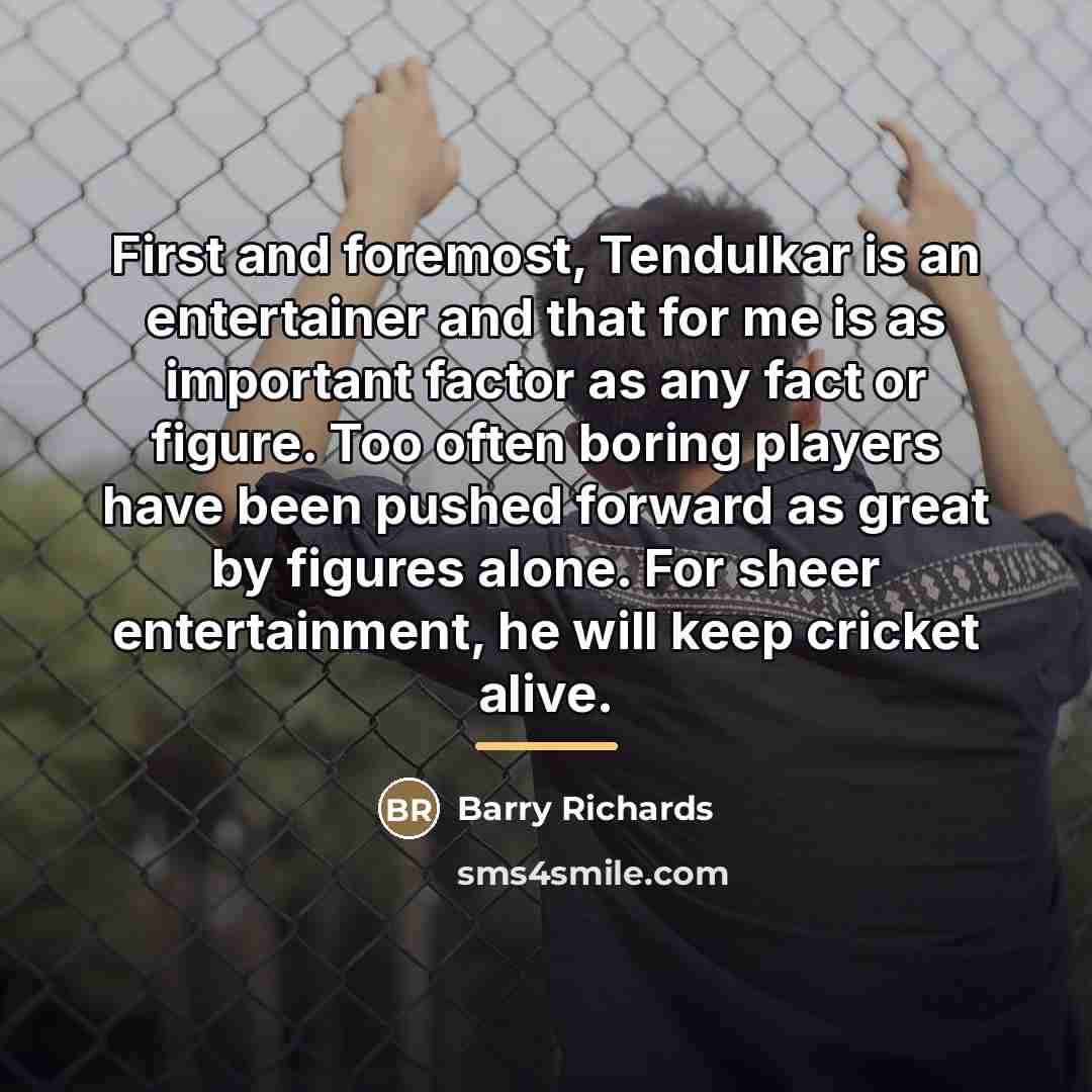 “First and foremost, Tendulkar is an entertainer and that for…” quote by Barry Richards