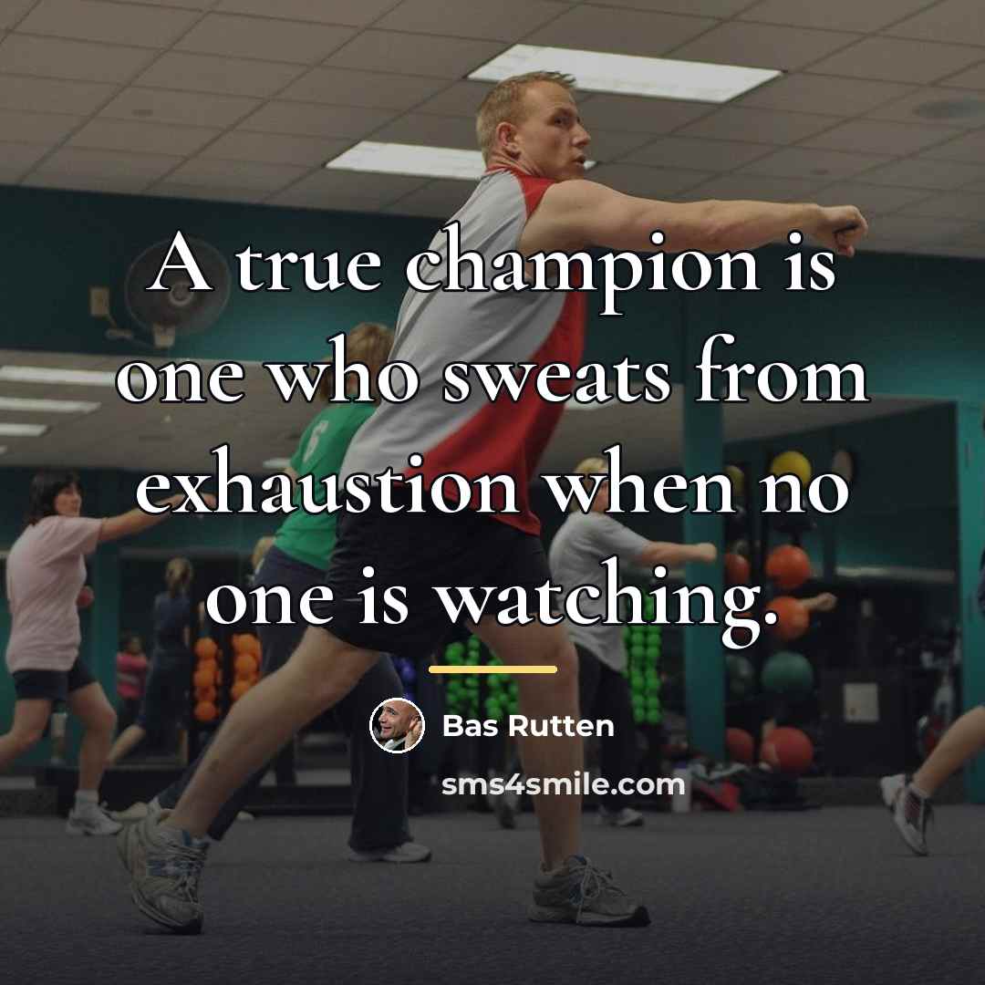 “A true champion is one who sweats from exhaustion when…” quote by Bas Rutten