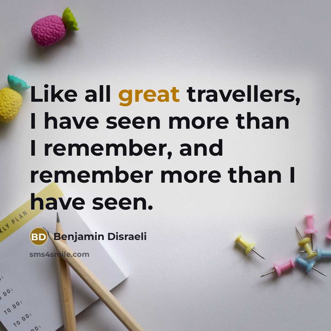 “Like all great travellers, I have seen more than I…” quote by Benjamin Disraeli