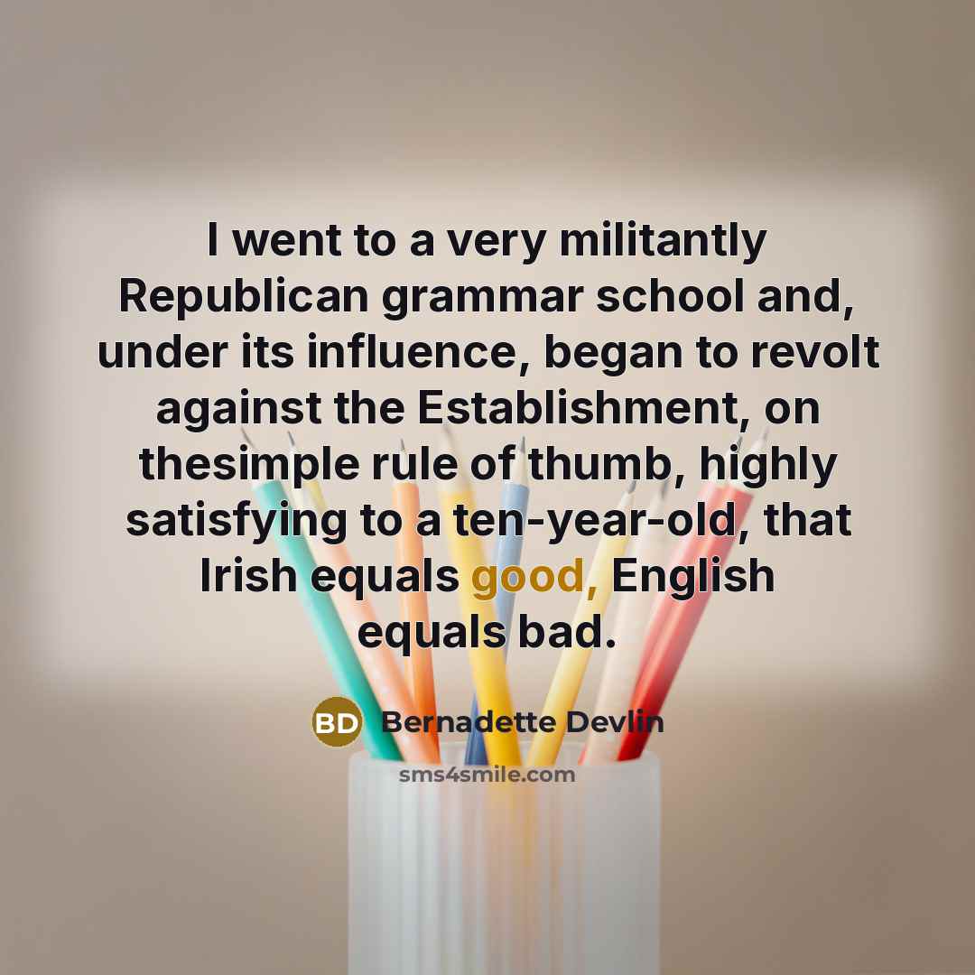 “I went to a very militantly Republican grammar school and,…” quote by Bernadette Devlin