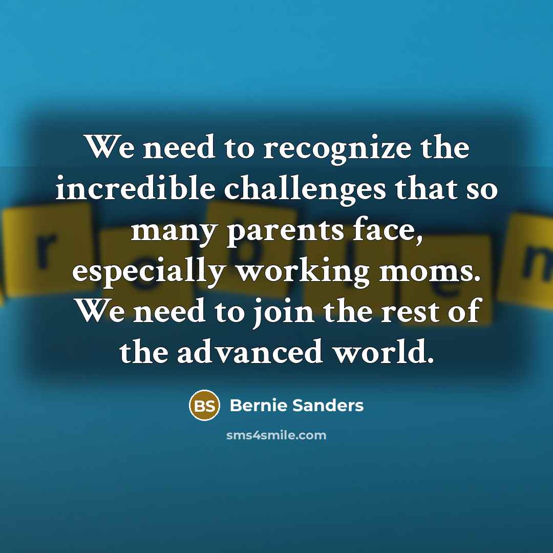 “We need to recognize the incredible challenges that so many…” quote by Bernie Sanders
