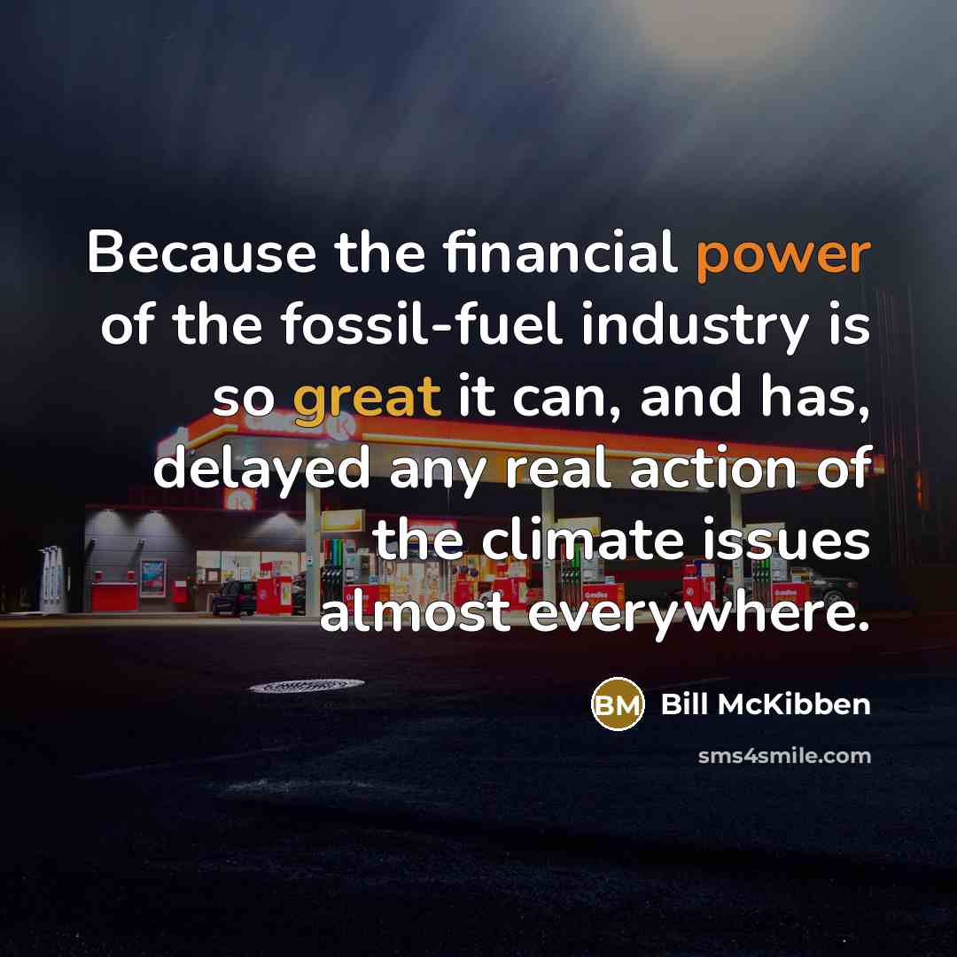 “Because the financial power of the fossil-fuel industry is so…” quote by Bill McKibben