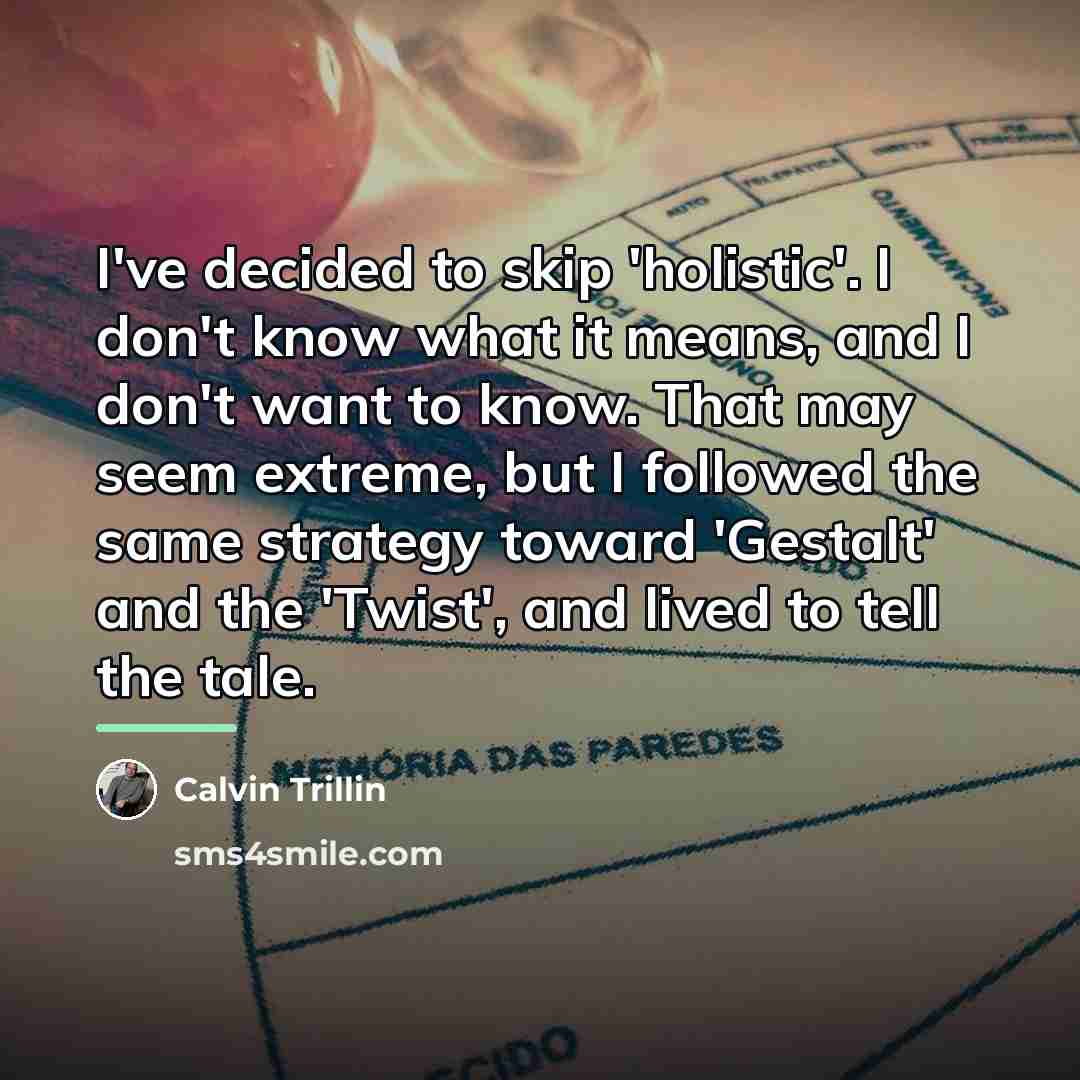 “I've decided to skip 'holistic'. I don't know what it…” quote by Calvin Trillin