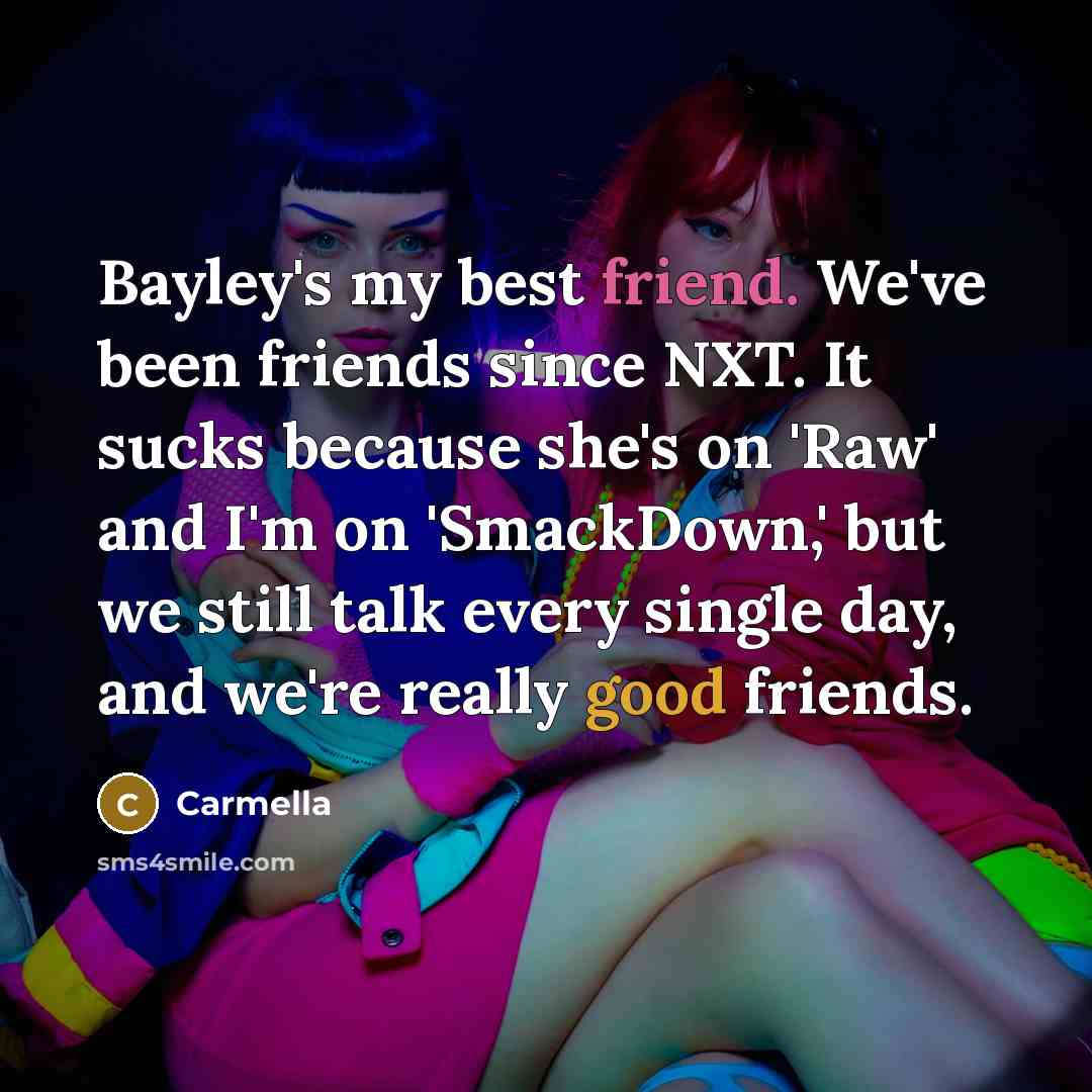 “Bayley's my best friend. We've been friends since NXT. It…” quote by Carmella