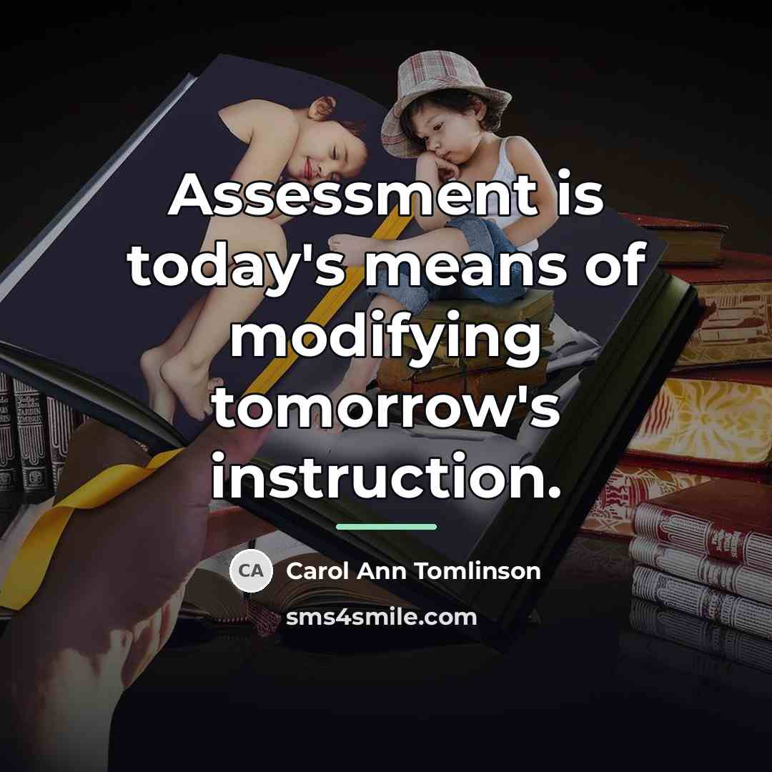 “Assessment is today's means of modifying tomorrow's instruction.…” quote by Carol Ann Tomlinson