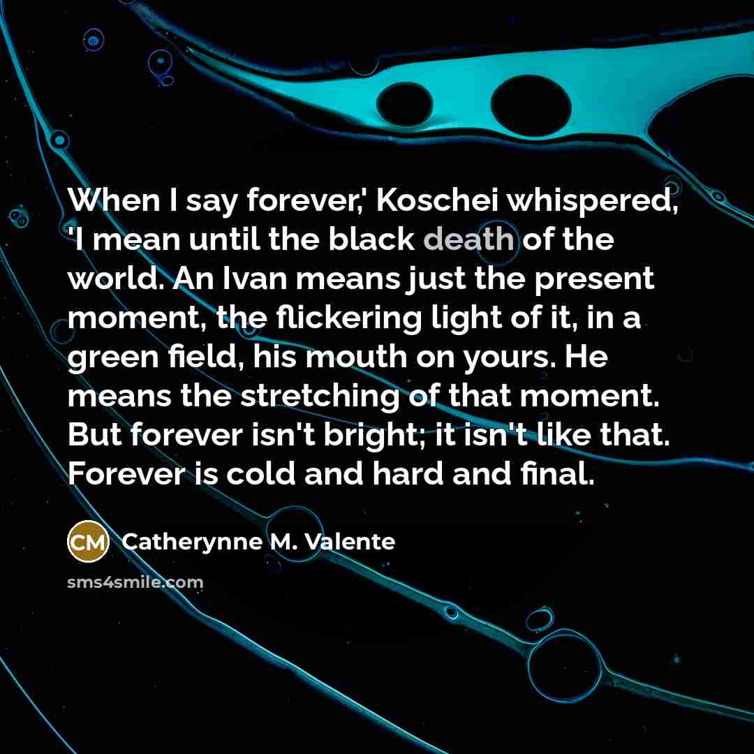 “When I say forever,' Koschei whispered, 'I mean until the…” quote by Catherynne M. Valente