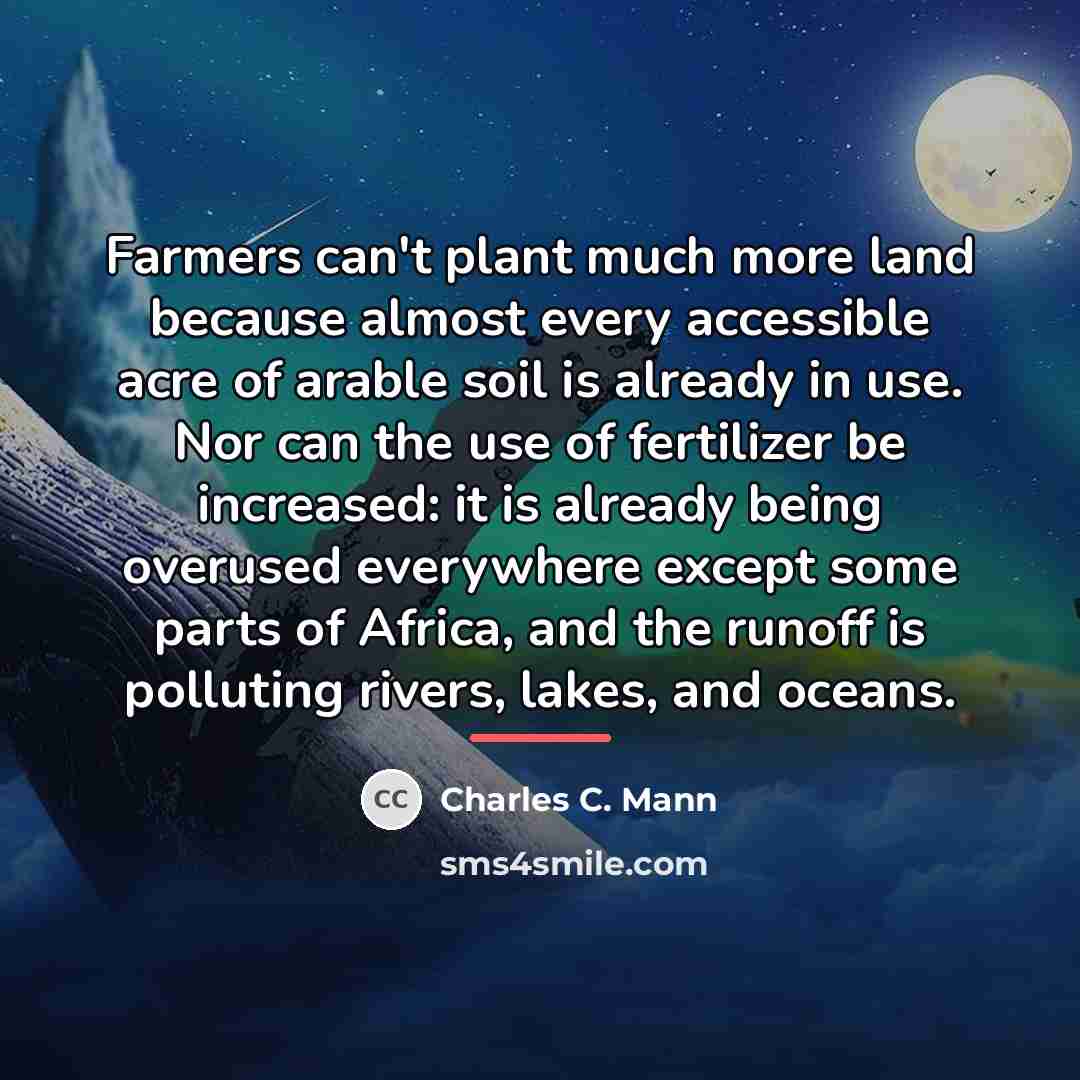 “Farmers can't plant much more land because almost every accessible…” quote by Charles C. Mann