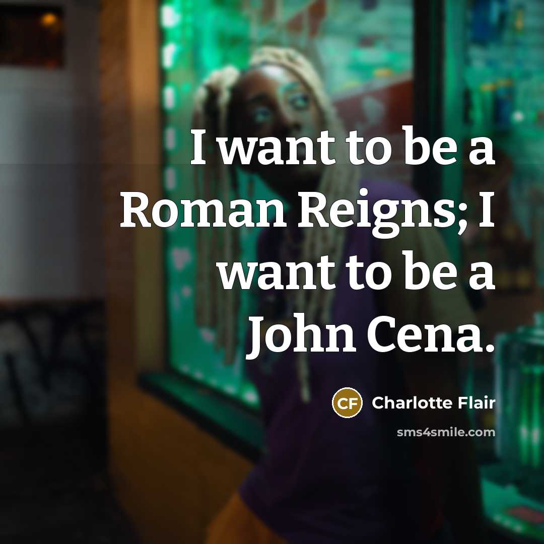 “I want to be a Roman Reigns; I want to…” quote by Charlotte Flair