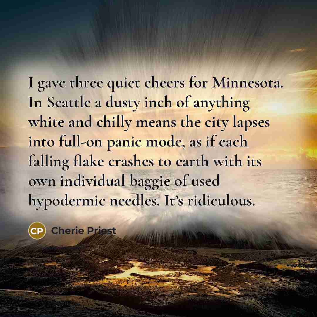 “I gave three quiet cheers for Minnesota. In Seattle a…” quote by Cherie Priest