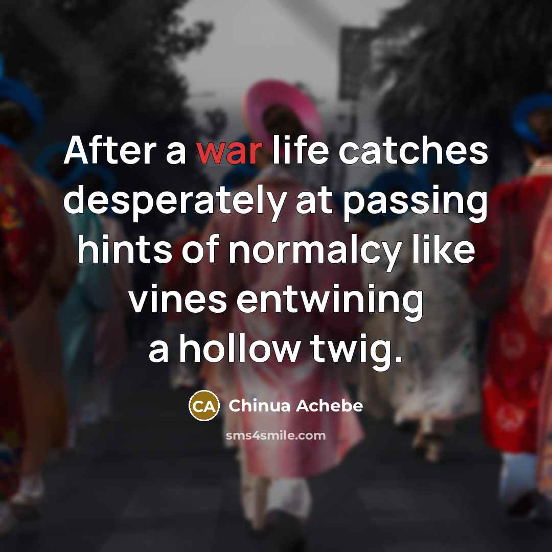 “After a war life catches desperately at passing hints of…” quote by Chinua Achebe