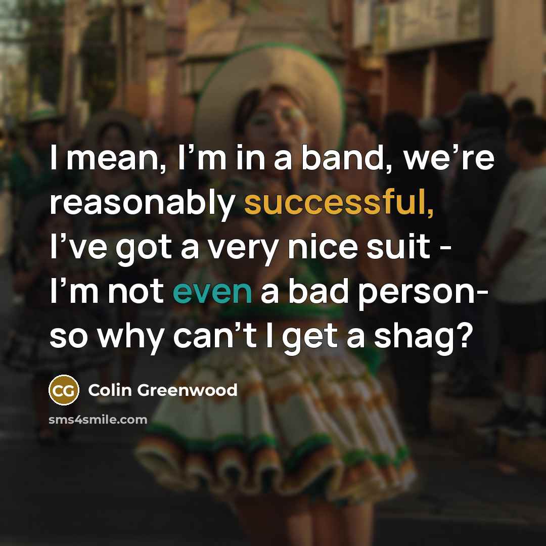 “I mean, I'm in a band, we're reasonably successful, I've…” quote by Colin Greenwood