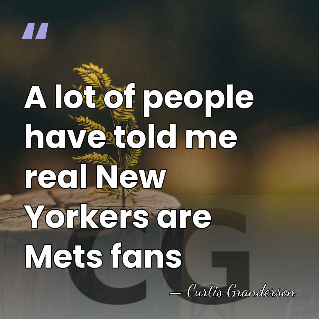 A lot of people have told me real New Yorkers are Mets&hellip; - Curtis Granderson