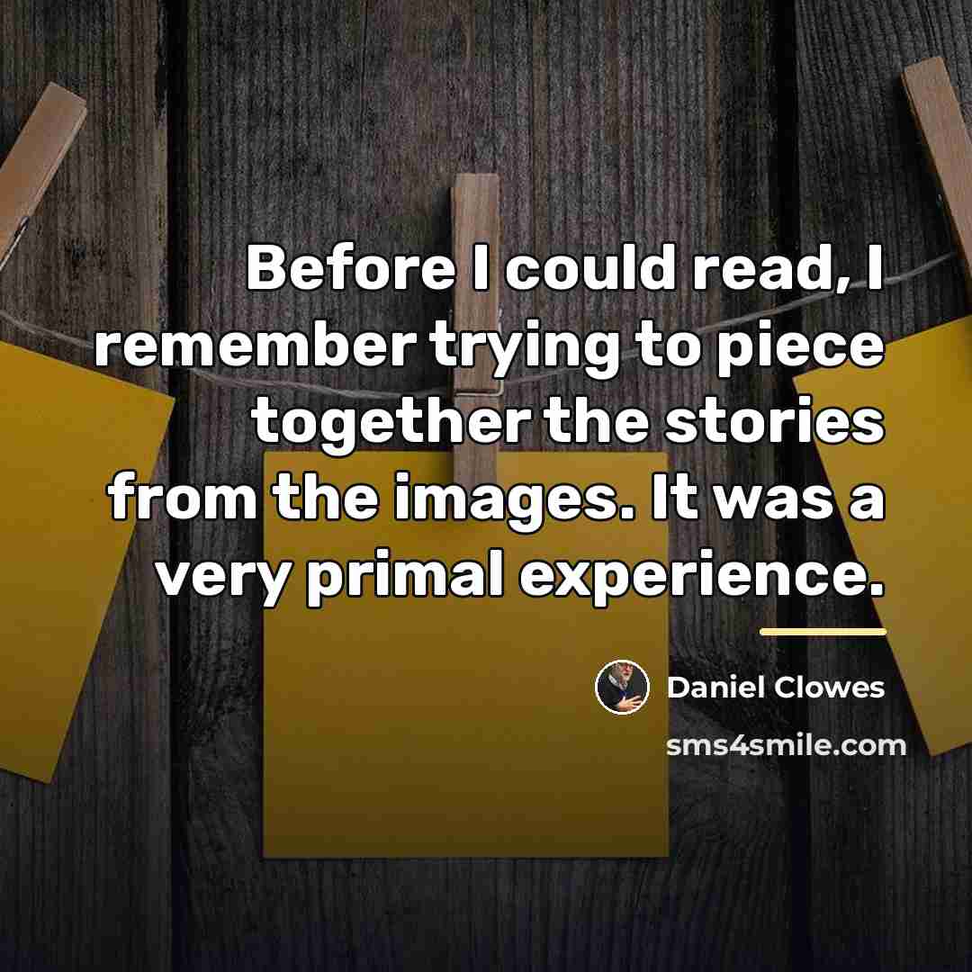 “Before I could read, I remember trying to piece together…” quote by Daniel Clowes