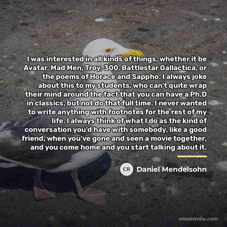 “I was interested in all kinds of things, whether it…” quote by Daniel Mendelsohn