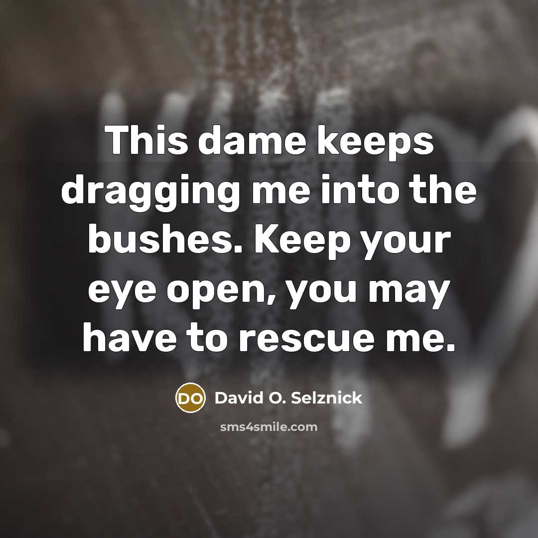 “This dame keeps dragging me into the bushes. Keep your…” quote by David O. Selznick