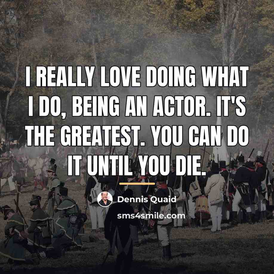 “I really love doing what I do, being an actor.…” quote by Dennis Quaid