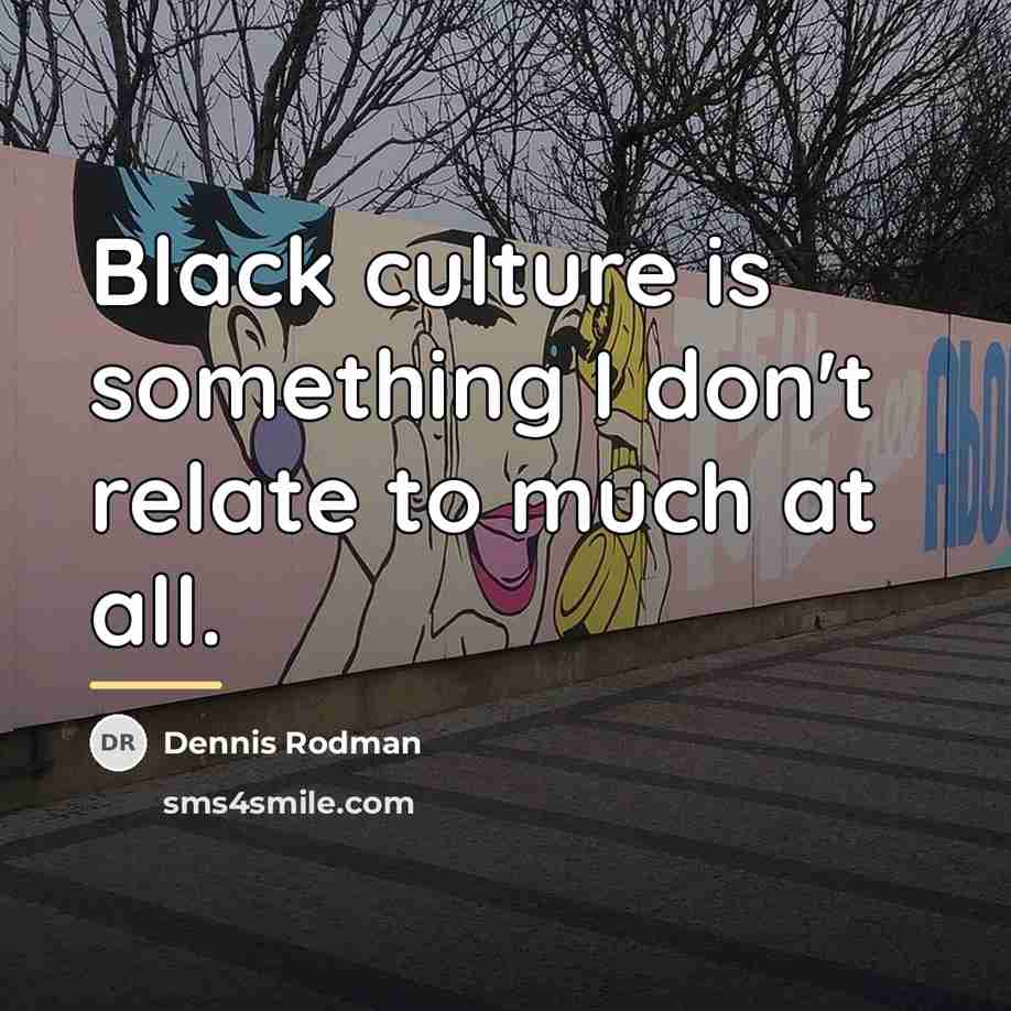 “Black culture is something I don't relate to much at…” quote by Dennis Rodman