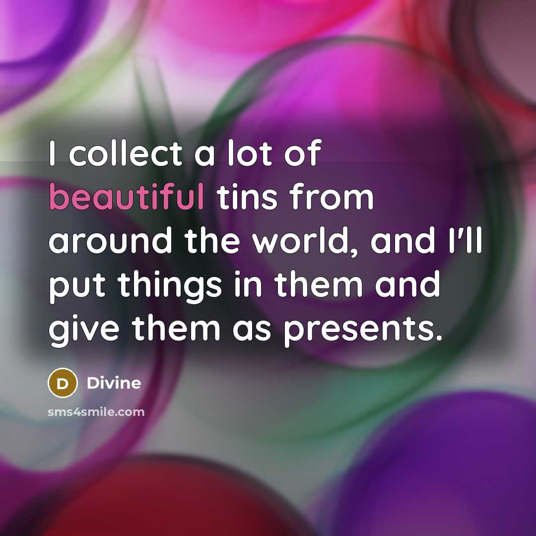 “I collect a lot of beautiful tins from around the…” quote by Divine