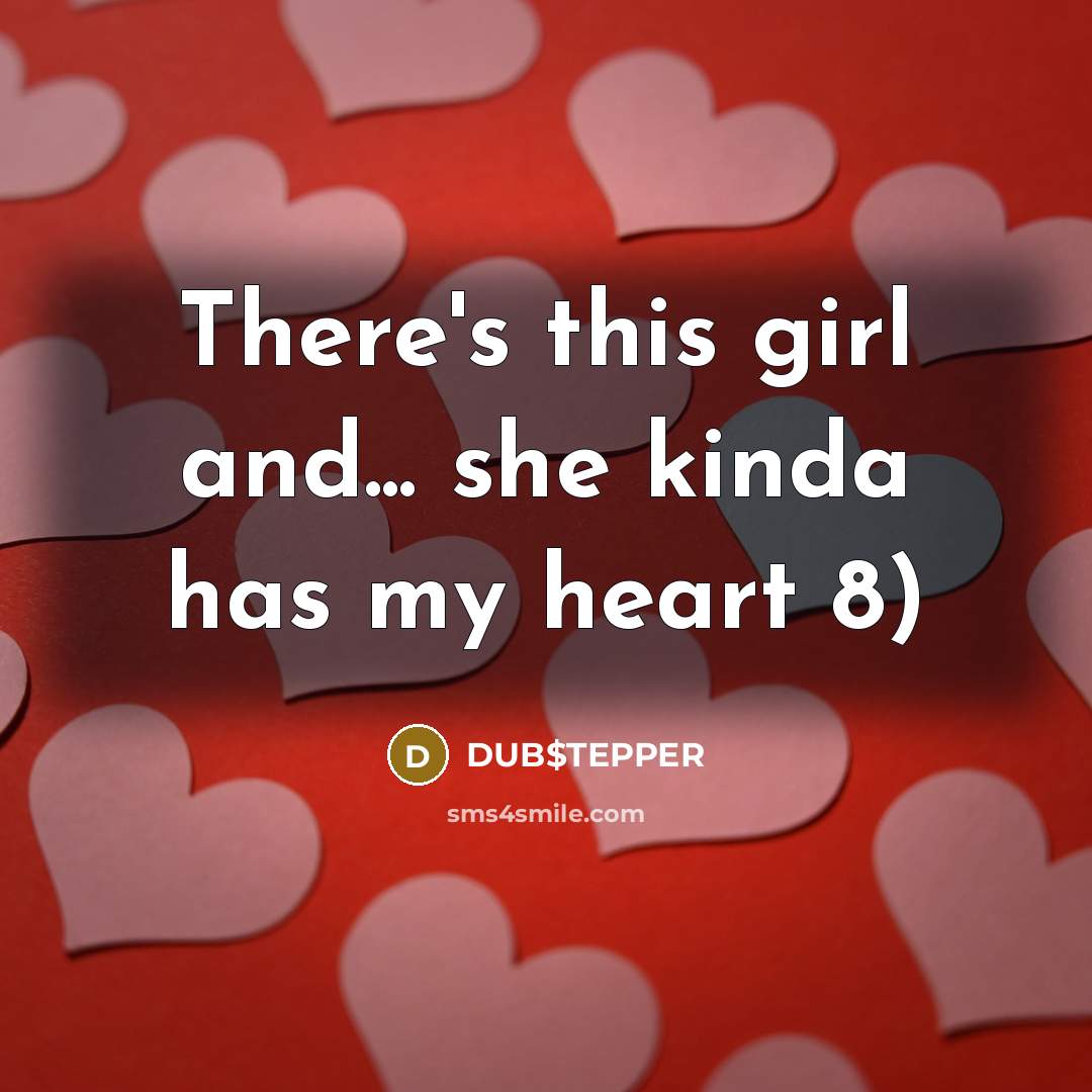 “There's this girl and... she kinda has my heart 8)…” quote by DUB$TEPPER
