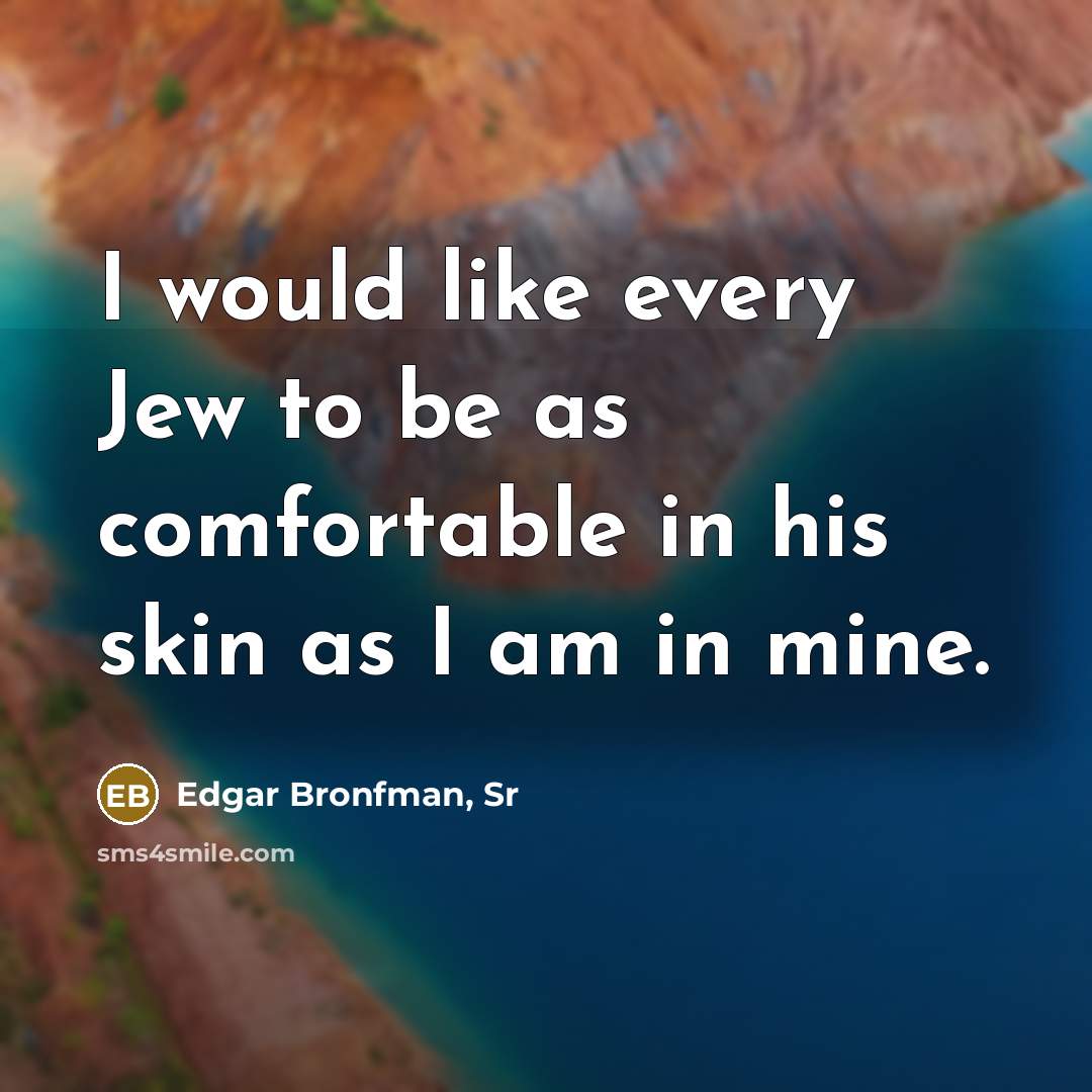 “I would like every Jew to be as comfortable in…” quote by Edgar Bronfman, Sr