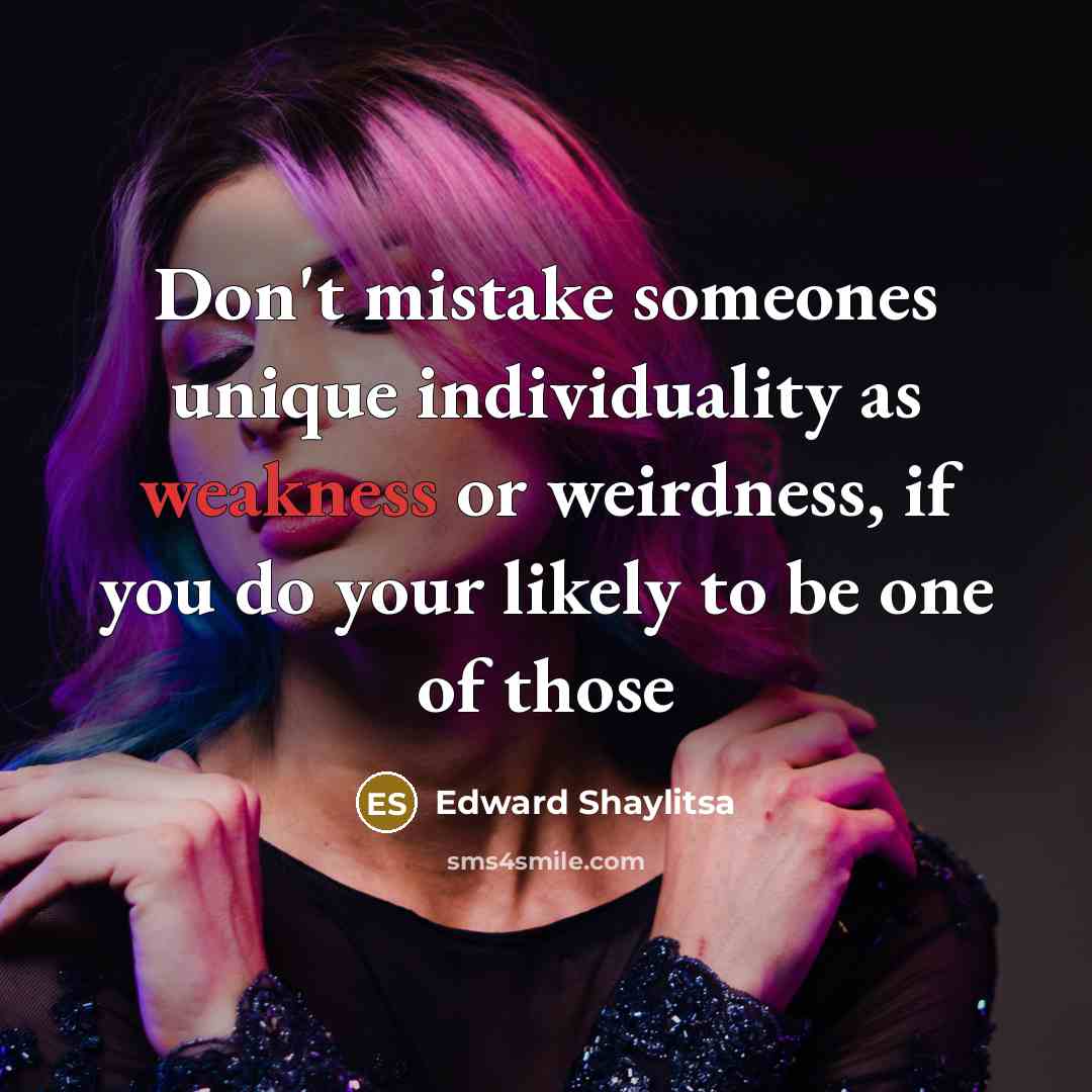 “Don't mistake someones unique individuality as weakness or weirdness, if…” quote by Edward Shaylitsa