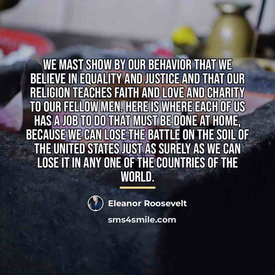 “We mast show by our behavior that we believe in…” quote by Eleanor Roosevelt
