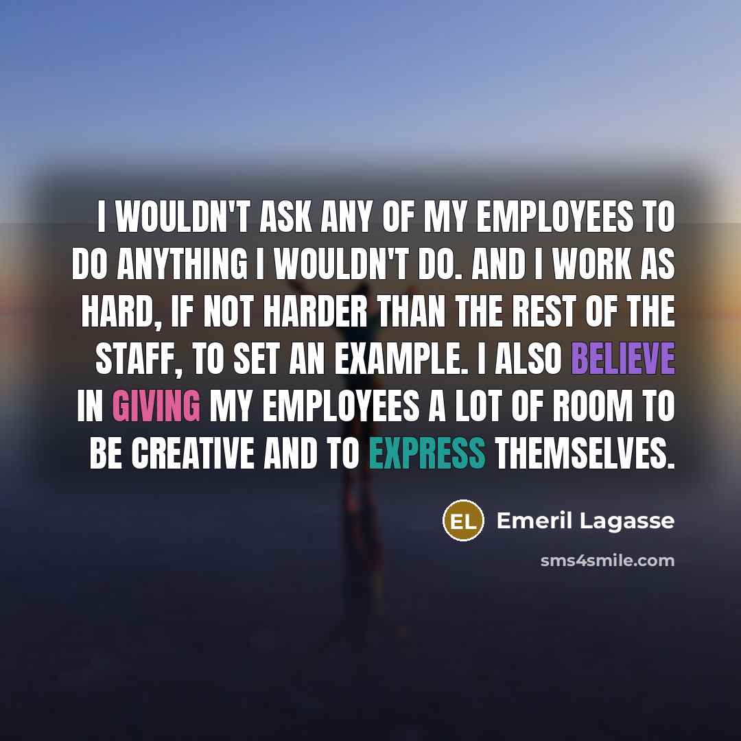 “I wouldn't ask any of my employees to do anything…” quote by Emeril Lagasse