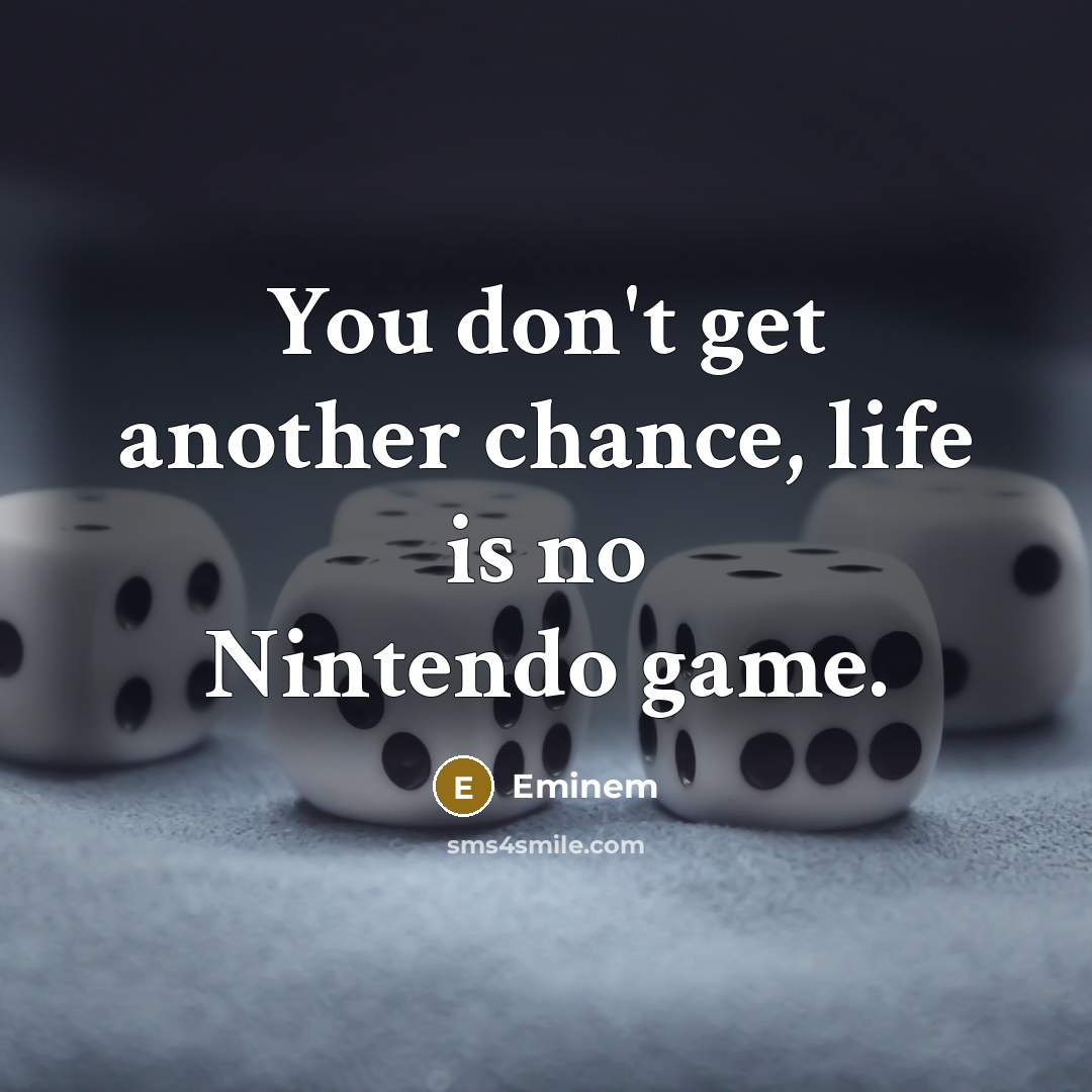 “You don't get another chance, life is no Nintendo game.…” quote by Eminem