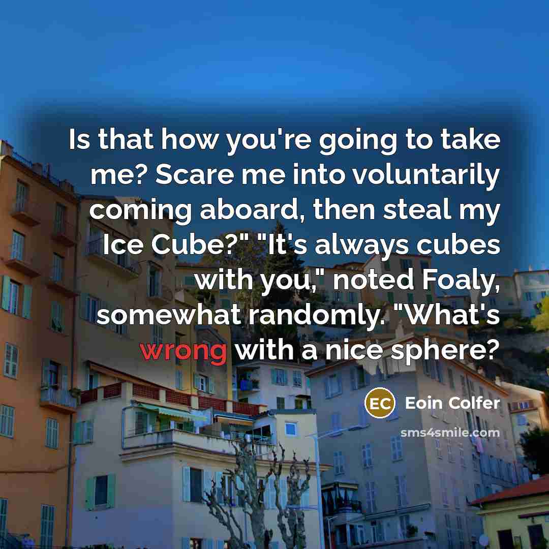 “Is that how you're going to take me? Scare me…” quote by Eoin Colfer