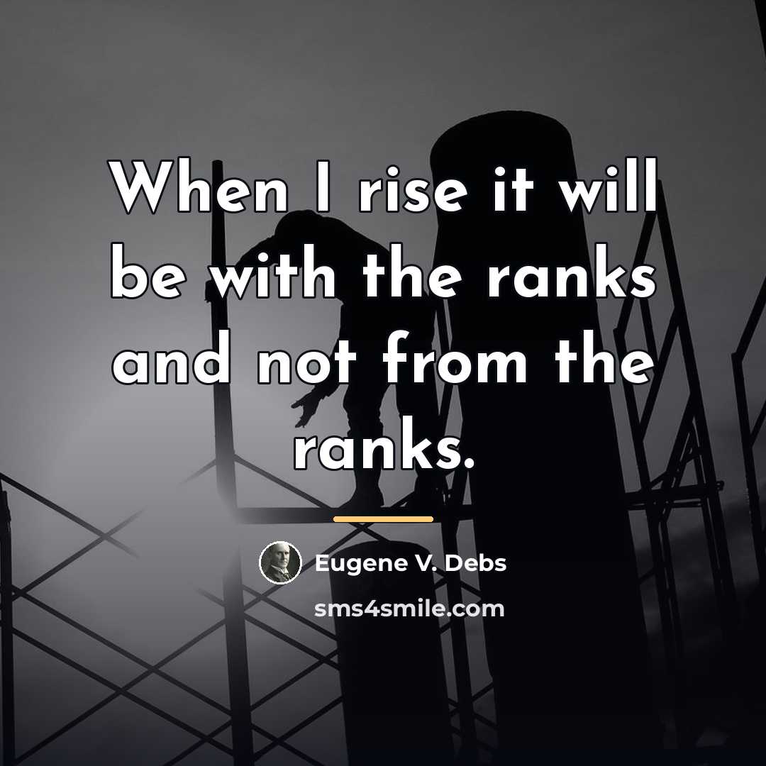 “When I rise it will be with the ranks and…” quote by Eugene V. Debs
