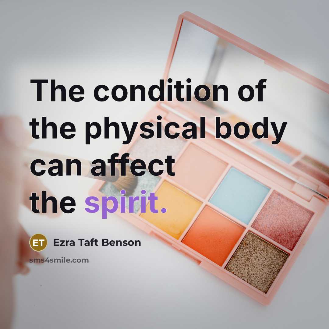“The condition of the physical body can affect the spirit.…” quote by Ezra Taft Benson
