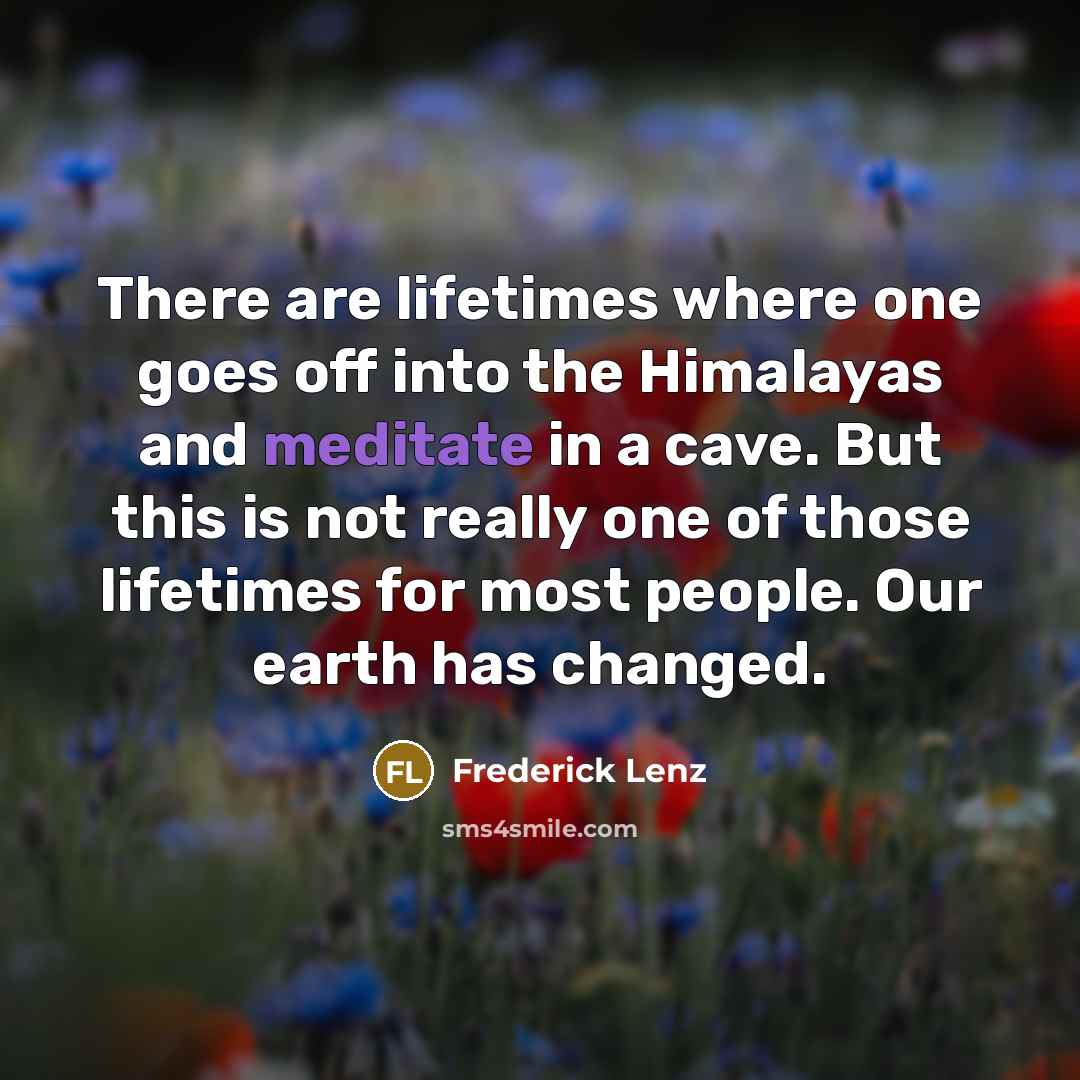 “There are lifetimes where one goes off into the Himalayas…” quote by Frederick Lenz