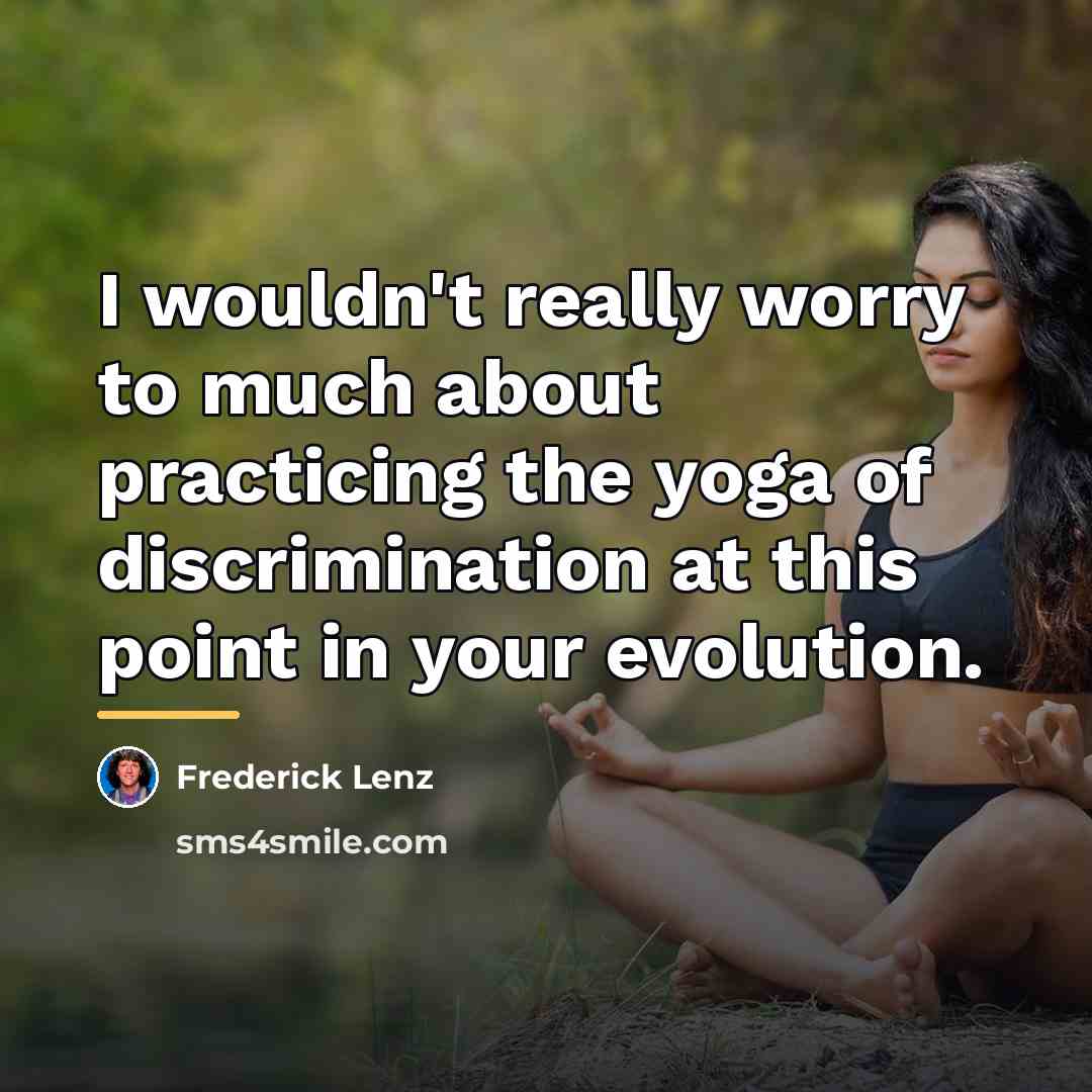 “I wouldn't really worry to much about practicing the yoga…” quote by Frederick Lenz