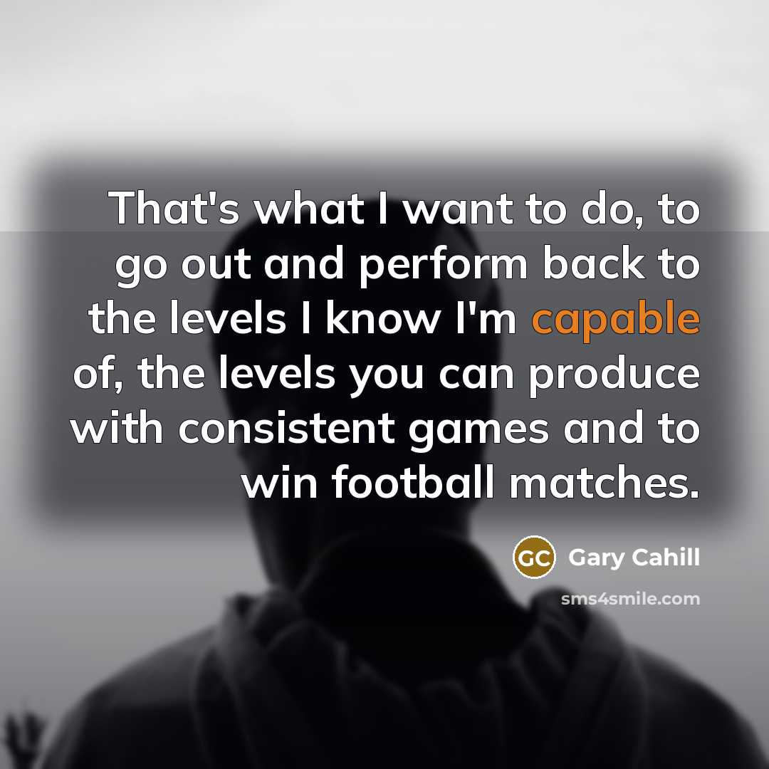 “That's what I want to do, to go out and…” quote by Gary Cahill