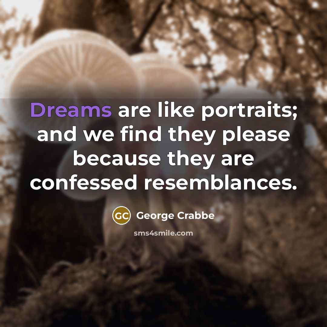 “Dreams are like portraits; and we find they please because…” quote by George Crabbe