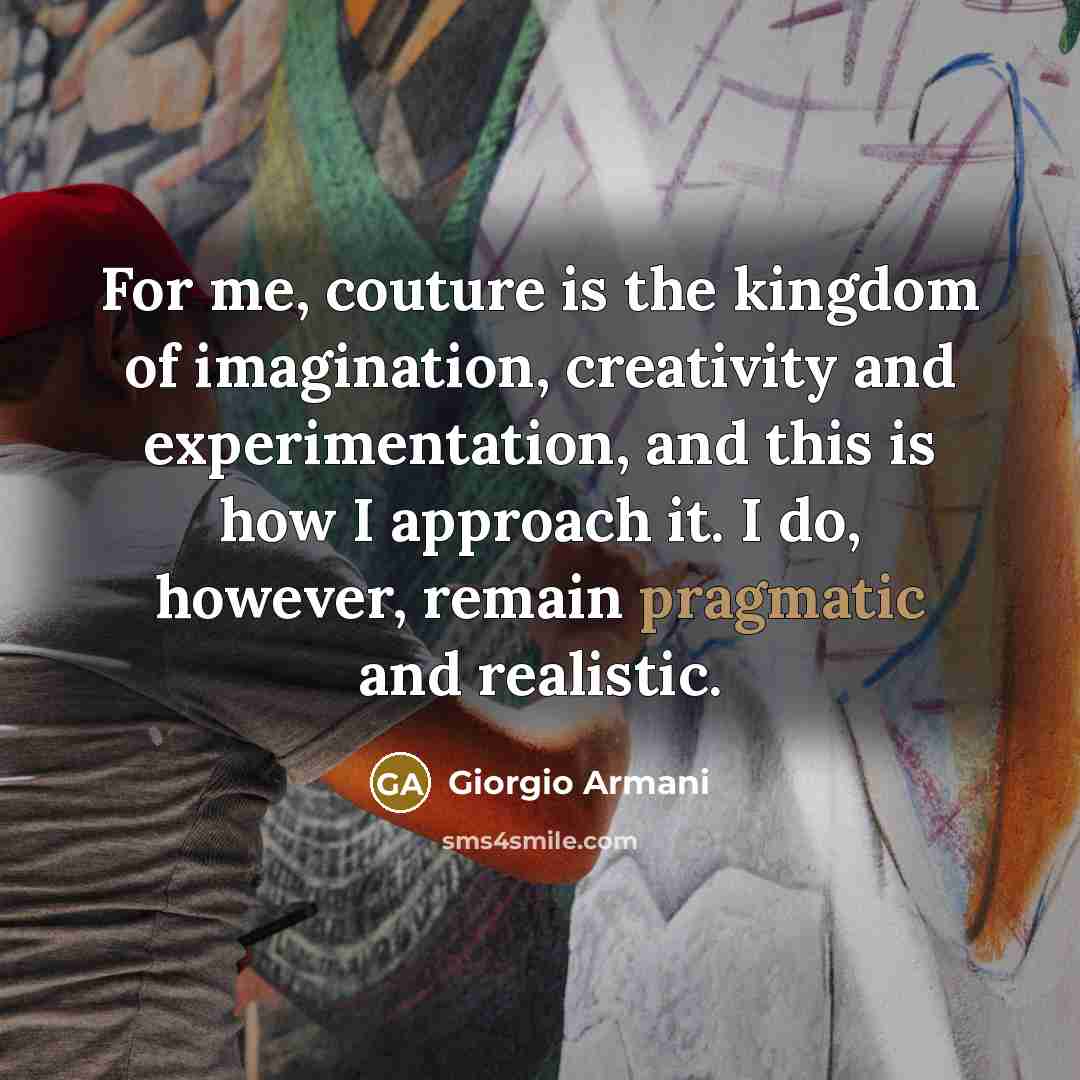 “For me, couture is the kingdom of imagination, creativity and…” quote by Giorgio Armani
