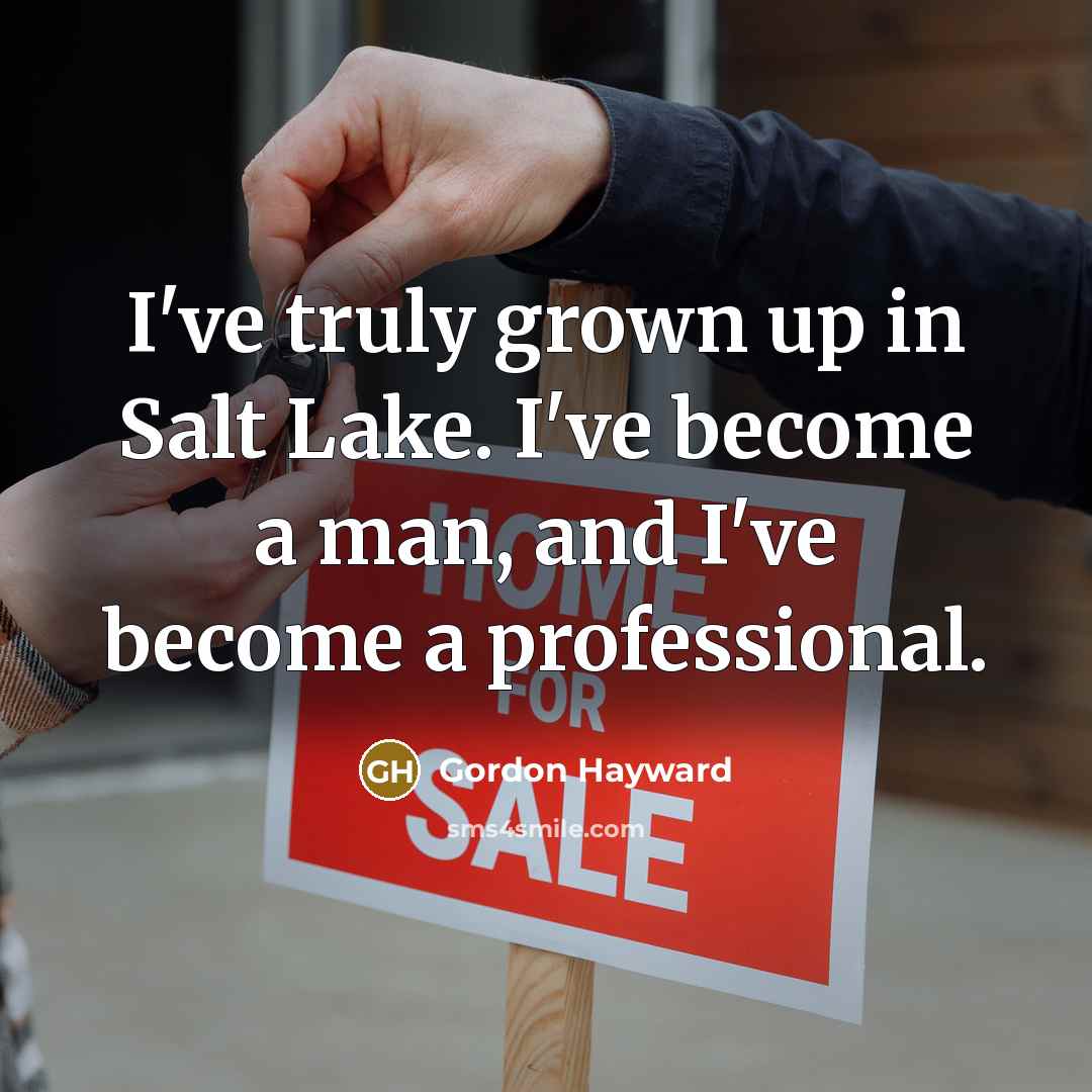 “I've truly grown up in Salt Lake. I've become a…” quote by Gordon Hayward