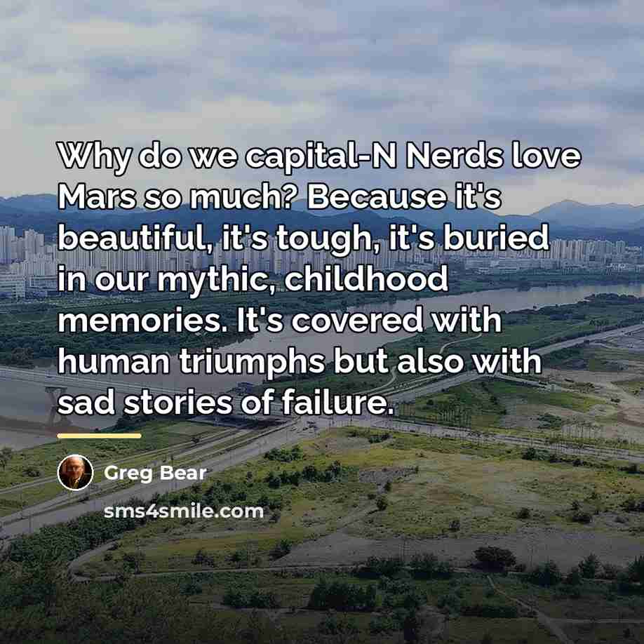 “Why do we capital-N Nerds love Mars so much? Because…” quote by Greg Bear
