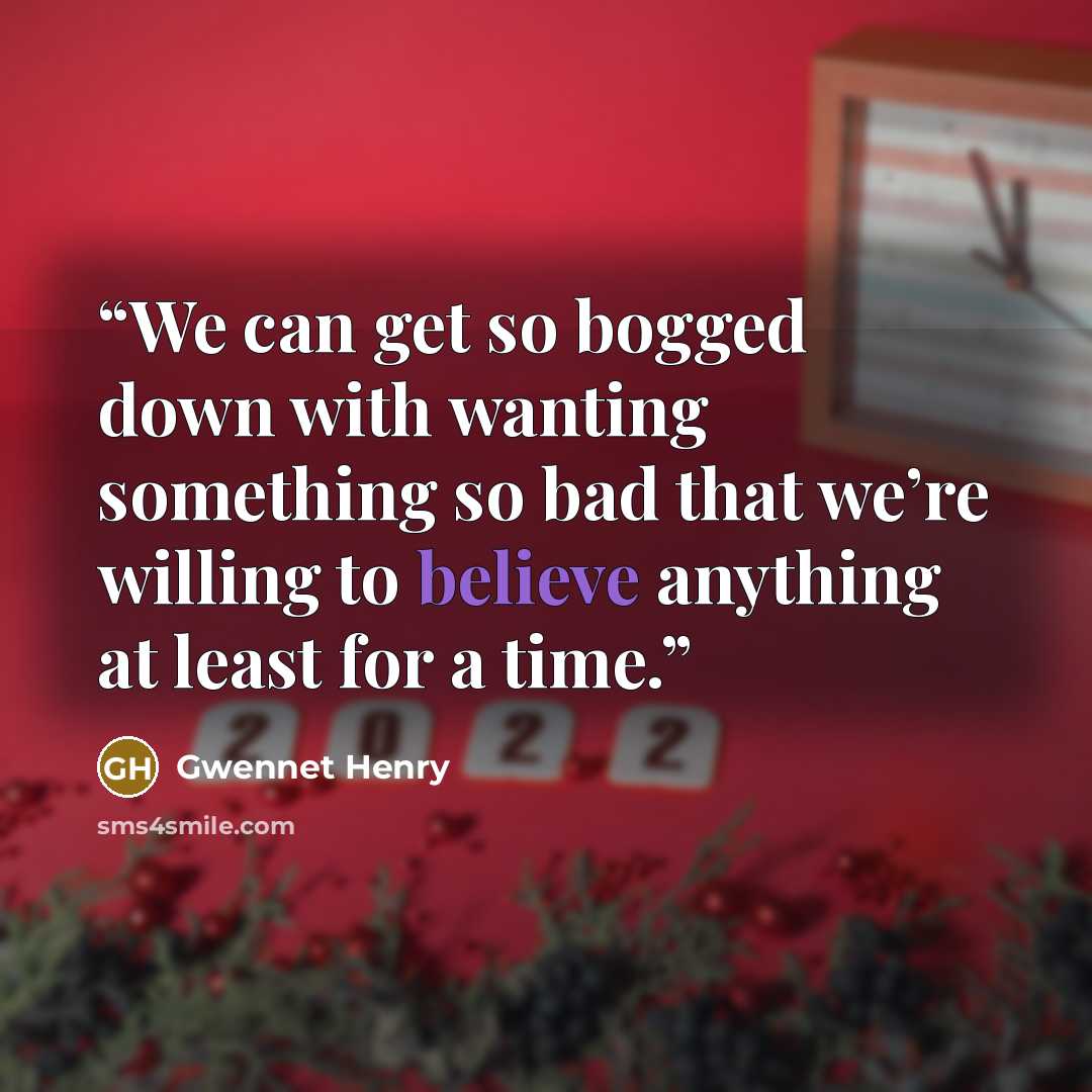“We can get so bogged down with wanting something so bad that we’re willing to believe anything at least for a time.” quote by Gwennet Henry